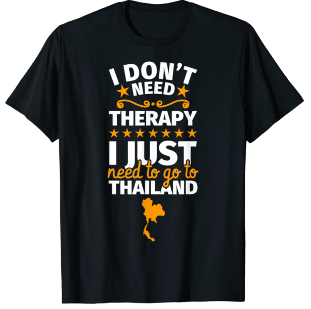 T Shirt Homme/Femme /  I Don’t Need Therapy I Just Need Thailand 16,99 € 🇹🇭