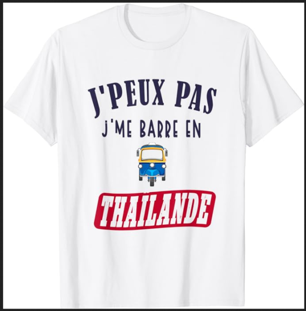 T Shirt J’Peux Pas J’me Barre En Thaïlande 17,99 € ( H/F Du S Au 3XL )